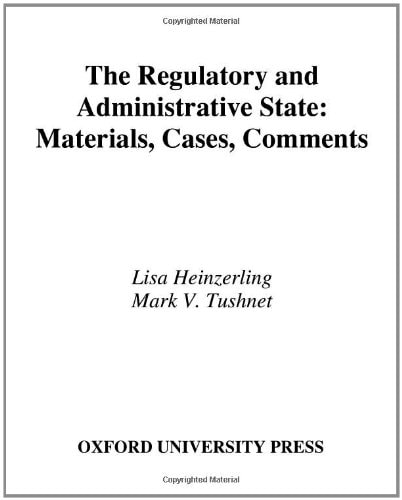 The Regulatory and Administrative State: Materials, Cases, Comments