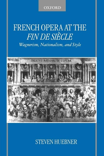 French Opera at the Fin De Siècle: Wagnerism, Nationalism, and Style