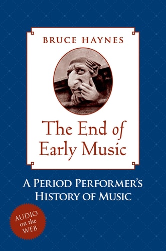 The End of Early Music: A Period Performer's History of Music for the Twenty-First Century