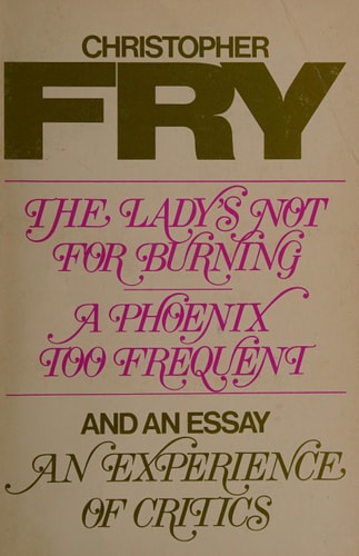 The Lady's Not for Burning, A Phoenix Too Frequent and An Experience of a Critic