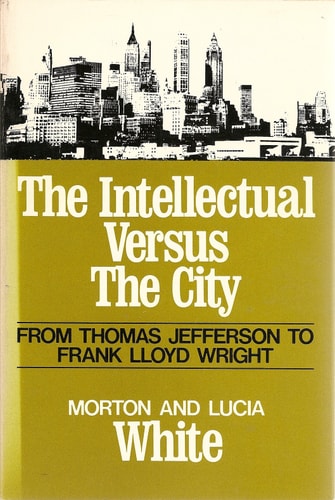 The Intellectual Versus the City: From Thomas Jefferson to Frank Lloyd Wright