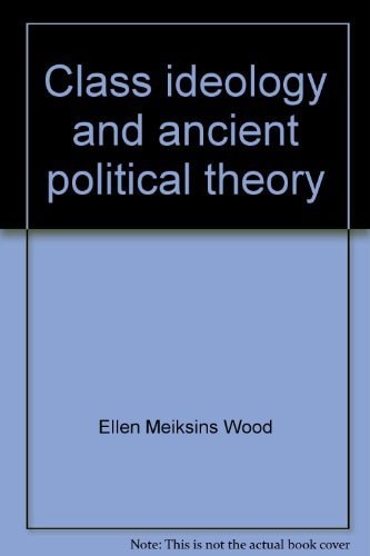 Class Ideology and Ancient Political Theory: Socrates, Plato, and Aristotle in Social Context
