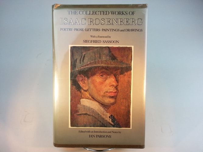 The Collected Works of Isaac Rosenberg: Poetry, Prose, Letters, Paintings, and Drawings
