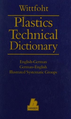 Plastics Technical Dictionary: Three Parts in One Volume: Illustrated Systematic Groups