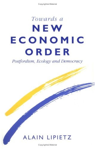 Towards a New Economic Order: Postfordism, Ecology and Democracy