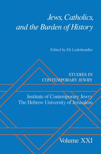 Studies in Contemporary Jewry, Volume XXI: Jews, Catholics, and the Burden of History