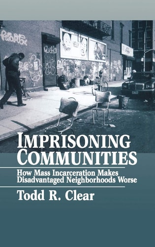 Imprisoning Communities: How Mass Incarceration Makes Disadvantaged Neighborhoods Worse