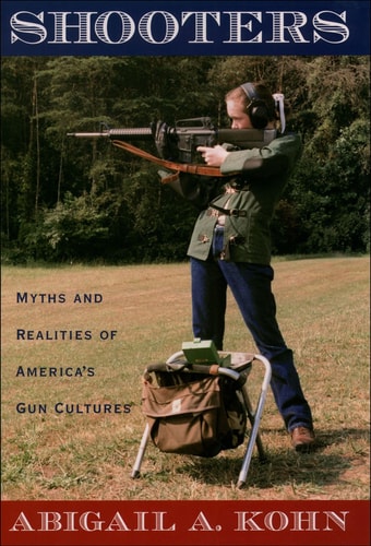 Shooters Myths and Realities of America's Gun Cultures