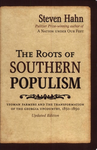 The Roots of Southern Populism: Yeoman Farmers and the Transformation of the Georgia Upcountry, 1850-1890