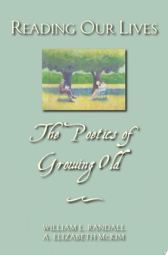 Reading Our Lives The Poetics of Growing Old