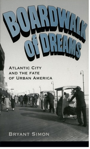 Boardwalk of Dreams Atlantic City and the Fate of Urban America