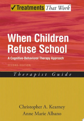 When Children Refuse School: A Cognitive-Behavioral Therapy Approach Therapist Guide