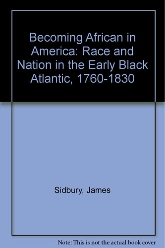 Becoming African in America: Race and Nation in the Early Black Atlantic, 1760-1830