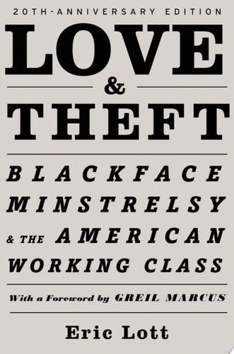 Love & Theft Blackface Minstrelsy and the American Working Class