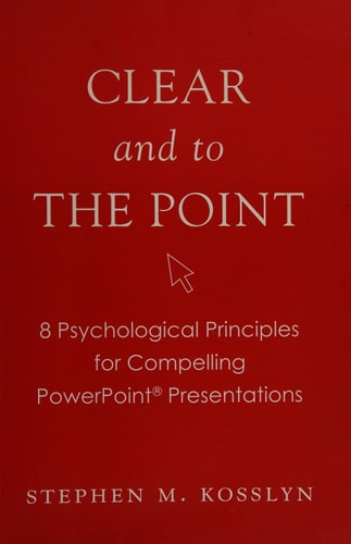Clear and to the Point: 8 Psychological Principles for Compelling PowerPoint Presentations