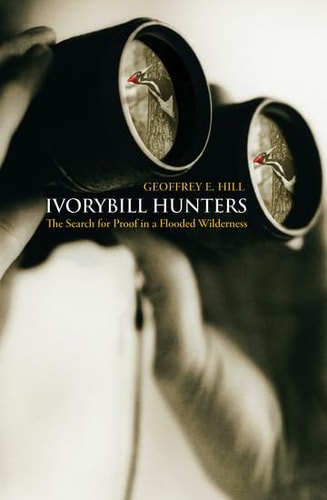 Ivorybill Hunters: The Search for Proof in a Flooded Wilderness