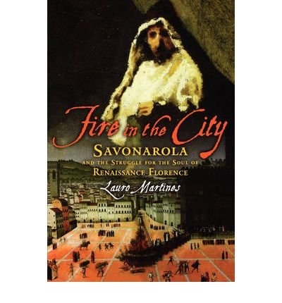 Fire in the City: Savonarola in Renaissance Florence