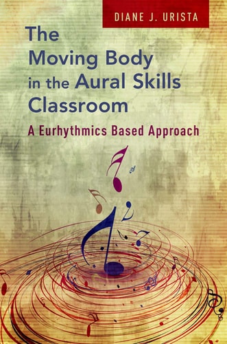 The Moving Body in the Aural Skills Classroom A Eurhythmics Based Approach