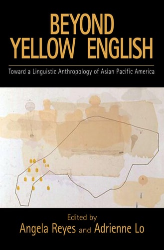 Beyond Yellow English: Toward a Linguistic Anthropology of Asian Pacific America