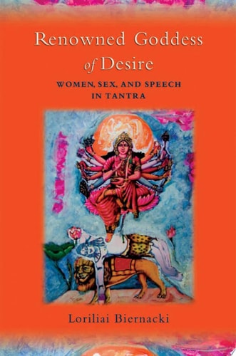 Renowned Goddess of Desire Women, Sex, and Speech in Tantra