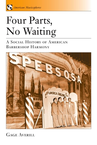 Four Parts, No Waiting A Social History of American Barbershop Quartet
