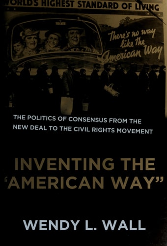 Inventing the "American Way": The Politics of Consensus from the New Deal to the Civil Rights Movement