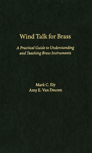 Wind Talk for Brass: A Practical Guide to Understanding and Teaching Brass Instruments