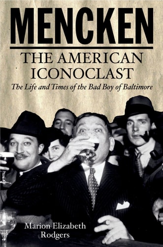Mencken: The American Iconoclast: The Life and Times of the Bad Boy of Baltimore