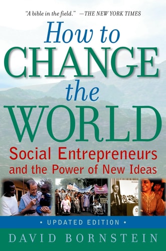 How to Change the World: Social Entrepreneurs and the Power of New Ideas