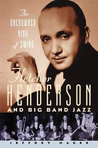 The Uncrowned King of Swing Fletcher Henderson and Big Band Jazz