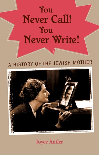 You Never Call, You Never Write: A History of the Jewish Mother