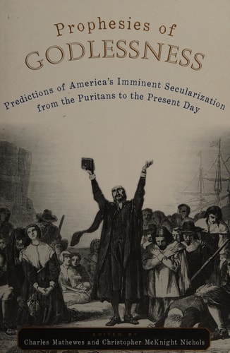 Prophesies of Godlessness: Predictions of America's Imminent Secularization from the Puritans to Postmodernity