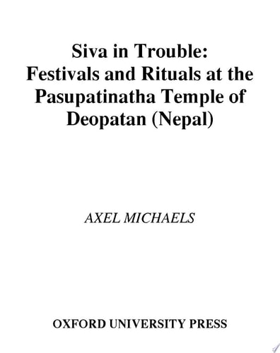 Siva in Trouble: Festivals and Rituals at the Pasupatinatha Temple of Deopatan