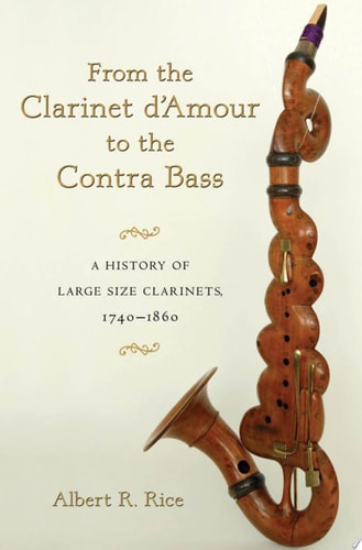 From the Clarinet d'Amour to the Contra Bass: A History of the Large Size Clarinets, 1740-1860
