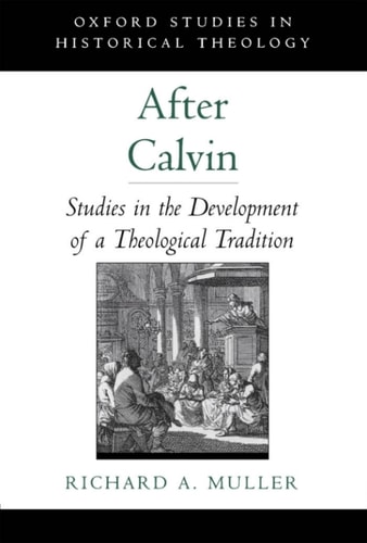 After Calvin: Studies in the Development of a Theological Tradition