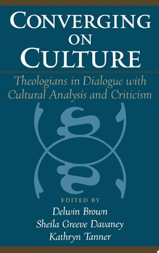 Converging on Culture: Theologians in Dialogue with Cultural Analysis and Criticism (AAR Reflection and Theory in the Study of Religion)