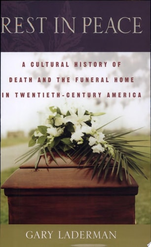 Rest in Peace: A Cultural History of Death and the Funeral Home in Twentieth-Century America