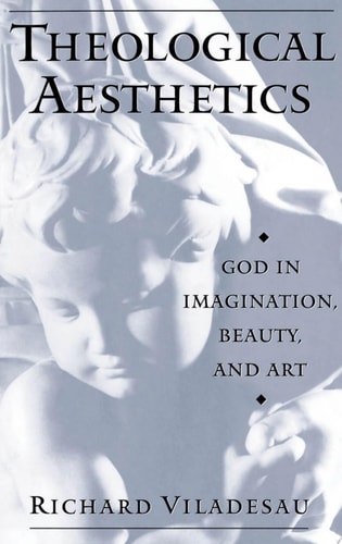 Theological Aesthetics: God in Imagination, Beauty, and Art
