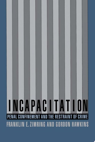 Incapacitation: Penal Confinement and the Restraint of Crime