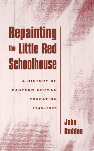 Repainting the Little Red Schoolhouse: A History of Eastern German Education, 1945-1995