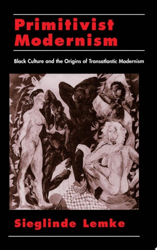Primitivist Modernism: Black Culture and the Origins of Transatlantic Modernism
