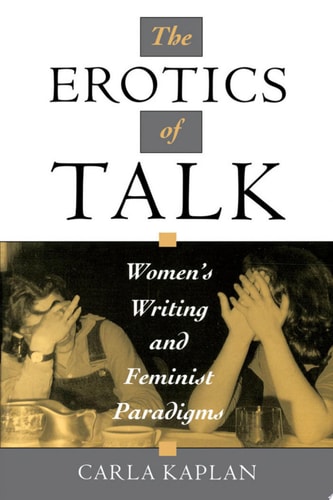 The Erotics of Talk: Women's Writing and Feminist Paradigms