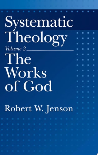 Systematic Theology, Vol. 2: The Works of God