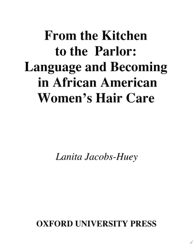 From the Kitchen to the Parlor: Language and Becoming in African American Women's Hair Care (Studies in Language, Gender, and Sexuality)