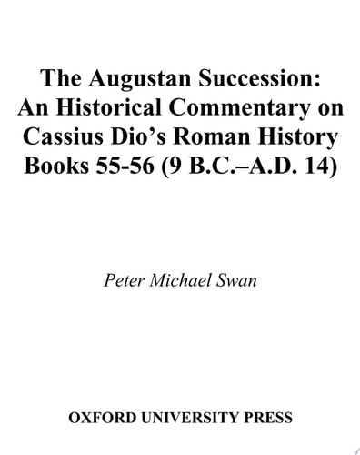 The Augustan Succession: An Historical Commentary on Cassius Dio's Roman History Books 55-56 (9 B.C.-A.D. 14)