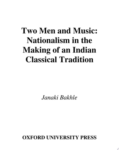 Two Men and Music: Nationalism in the Making of an Indian Classical Tradition: Nationalism and the Making of an Indian Classical Tradition