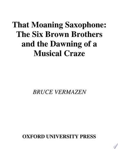 That Moaning Saxophone: The Six Brown Brothers and the Dawning of a Musical Craze