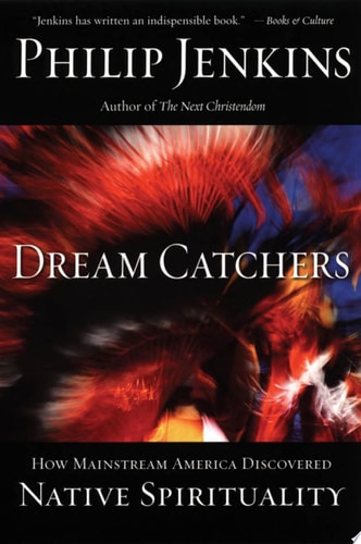 Dream Catchers: How Mainstream America Discovered Native Spirituality