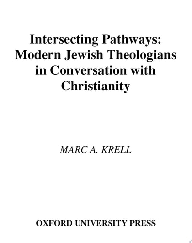 Intersecting Pathways: Modern Jewish Theologians in Conversation with Christianity