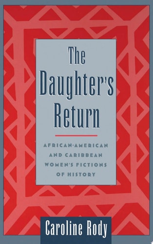The Daughter's Return: African-American and Caribbean Women's Fictions of History